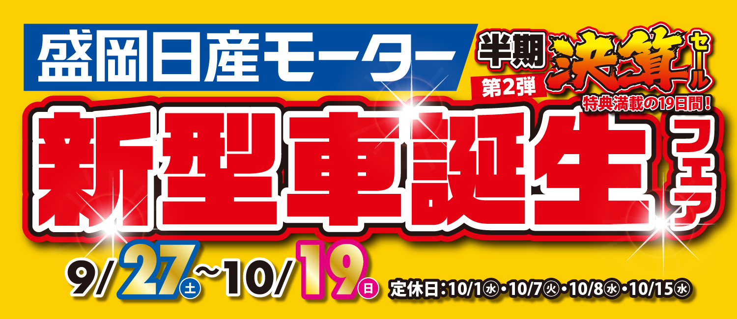 盛岡日産モーター半期決算第2弾　新型車誕生フェア　9月27日(土)～10月19日(日)